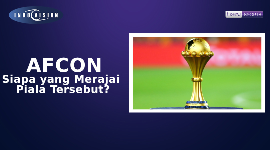Siapa yang Merajai Piala AFCON? Saksikan Finalnya di Indovision